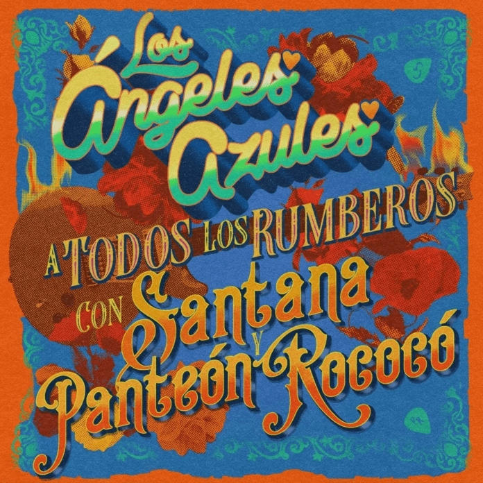 ¡LA DOSIS PERFECTA DE CUMBIA! LOS ÁNGELES AZULES PRESENTAN SU ÉPICA COLABORACIÓN CON SANTANA & PANTEÓN ROCOCÓ “A TODOS LOS RUMBEROS” los angeles azules