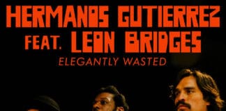 HERMANOS GUTIÉRREZ ESTRENAN “ELEGANTLY WASTED (FEAT. LEON BRIDGES)”