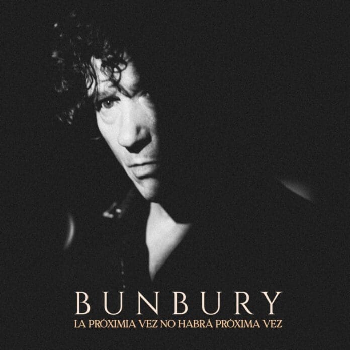 BUNBURY PRESENTA LA PRÓXIMA VEZ NO HABRÁ PRÓXIMA VEZ